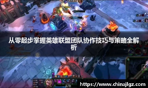 从零起步掌握英雄联盟团队协作技巧与策略全解析